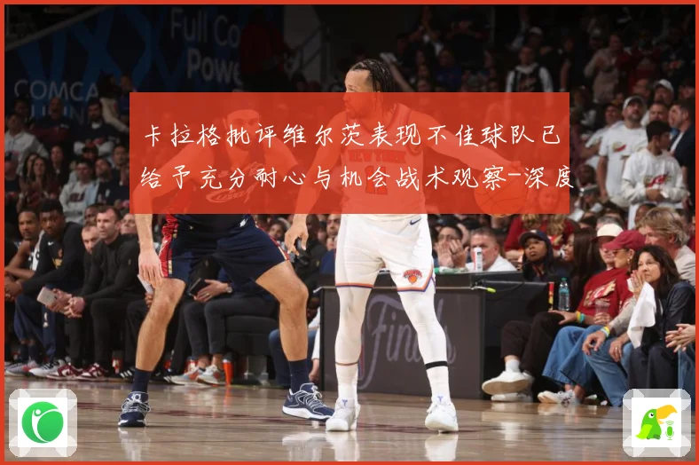卡拉格批评维尔茨表现不佳球队已给予充分耐心与机会战术观察-深度解析