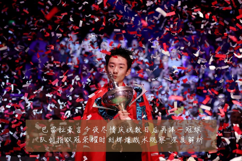 巴雷拉豪言今夜尽情庆祝数日后再捧一冠球队剑指双冠荣耀时刻辉煌战术观察-深度解析